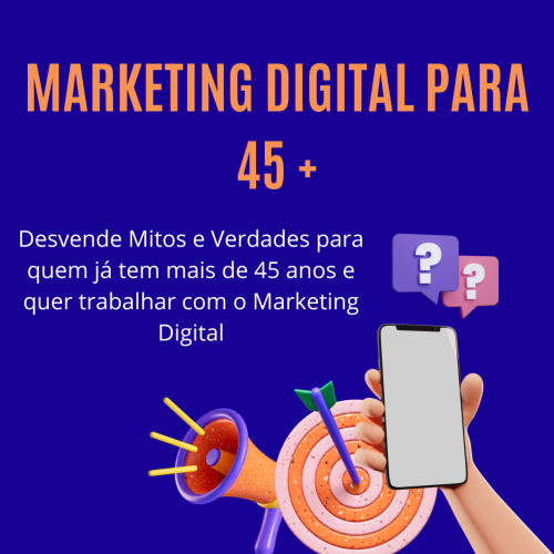 Ingressar no Mundo do Marketing Digital aos 45 Anos ou Mais: Superando Desafios e Abraçando Oportunidades