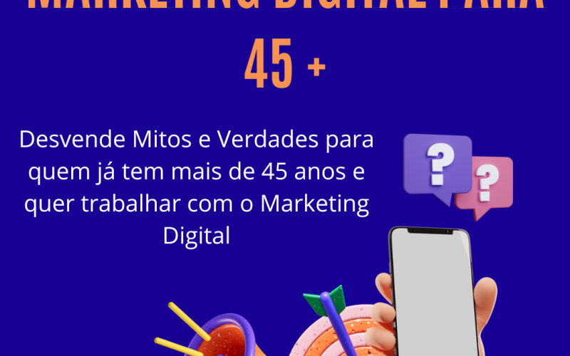 Ingressar no Mundo do Marketing Digital aos 45 Anos ou Mais: Superando Desafios e Abraçando Oportunidades